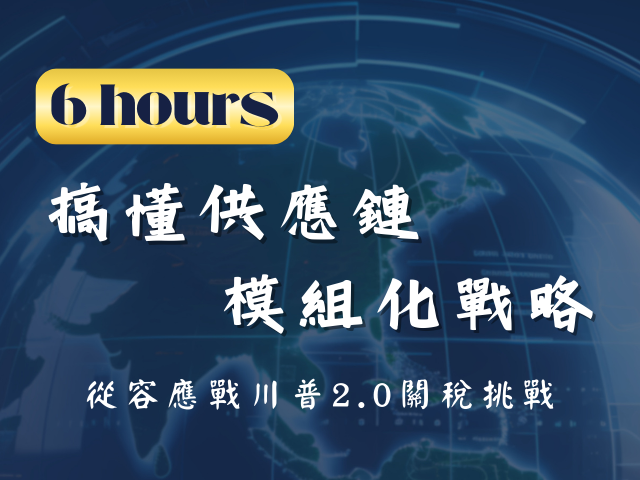 6小時搞懂供應鏈模組化戰略|從容應戰川普2.0關稅挑戰!